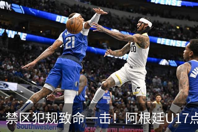 禁区犯规致命一击！阿根廷U17点球锁定胜局